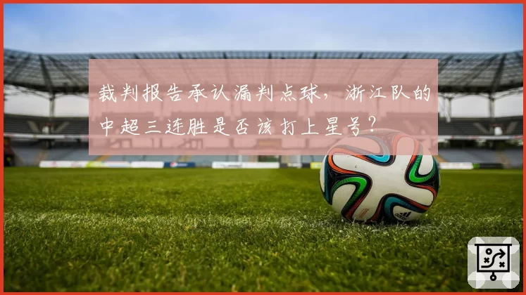 裁判报告承认漏判点球,浙江队的中超三连胜是否该打上星号?
