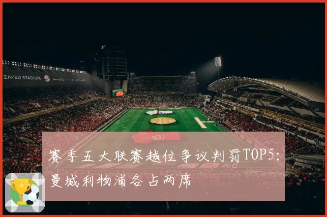 赛季五大联赛越位争议判罚TOP5：曼城利物浦各占两席