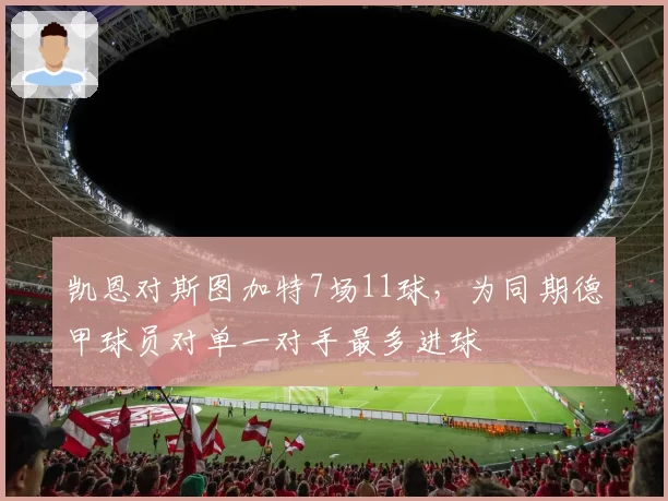 凯恩对斯图加特7场11球,为同期德甲球员对单一对手最多进球